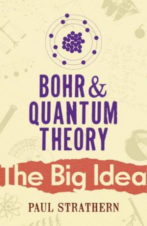 Bohr And Quantum Theory: The Big Idea by Paul Strathern