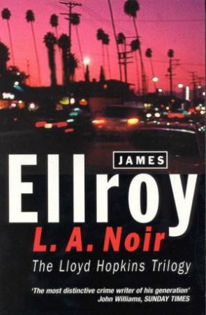 The Lloyd Hopkins Trilogy: L.A. Noir by James Ellroy