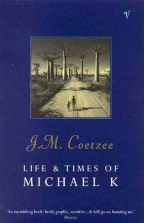 Life & Times Of Michael K by J M Coetzee