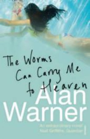 The Worms Can Carry Me To Heaven by Alan Warner