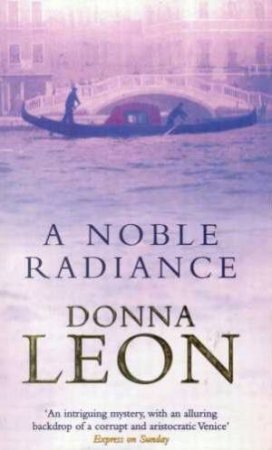 Commissario Brunetti Novel: A Noble Radiance by Donna Leon