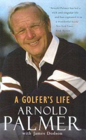 Arnold Palmer: A Golfer's Life by Arnold Palmer