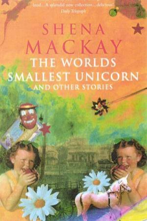 The World's Smallest Unicorn by Shena Mackay