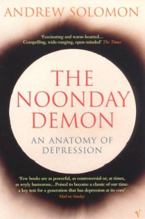 The Noonday Demon: An Anatomy Of Depression by Andrew Solomon