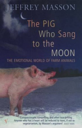 The Pig Who Sang To The Moon: The Emotional World Of Farm Animals by Jeffrey Masson