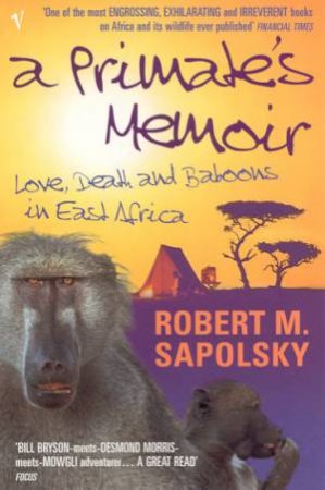 A Primate's Memoir: Love, Death And Baboons In East Africa by Robert M Sapolsky