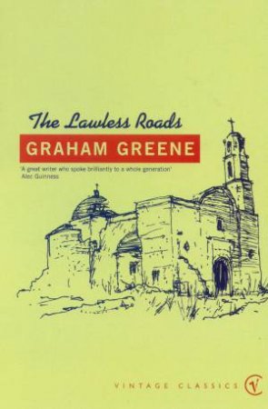 Vintage Classics: The Lawless Roads by Graham Greene