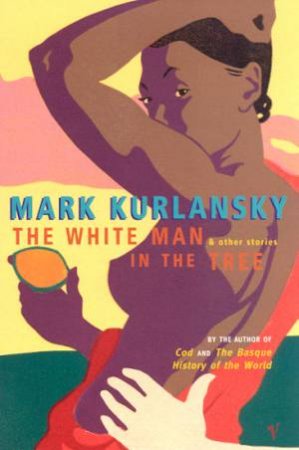 White Man In The Tree and Other Stories by Mark Kurlansky