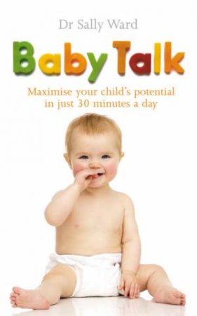 BabyTalk: Maximise Your Child's Potential In Just 30 Minutes A Day by Sally Ward