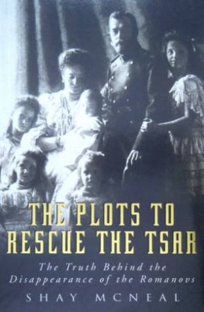 The Plots To Rescue The Tsar by Shay McNeal