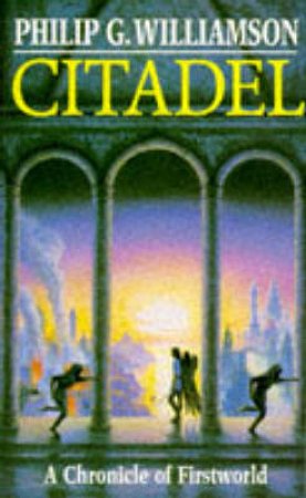 A Chronicle of Firstworld: Citadel by Phillip G Williamson