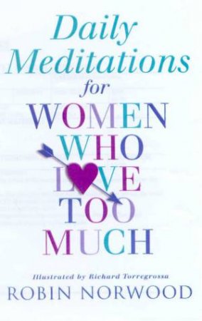 Daily Meditations For Women Who Love Too Much by Robin Norwood