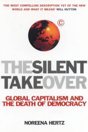 The Silent Takeover: Global Capitalism And The Death Of Democracy by Noreena Hertz