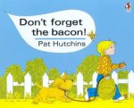 Dont Forget The Bacon