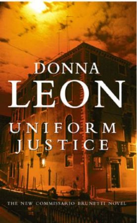 Uniform Justice: A Commissario Brunetti Novel by Donna Leon
