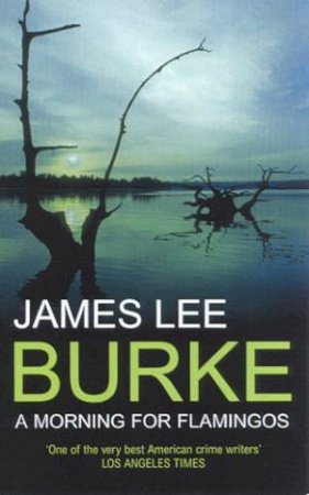 A Dave Robicheaux Novel: A Morning For Flamingos by James Lee Burke