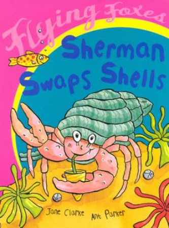 Flying Foxes: Sherman Swaps Shells by Jane Clarke & Ant Parker