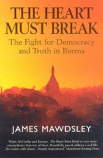 The Heart Must Break The Fight For Democracy And Truth In Burma
