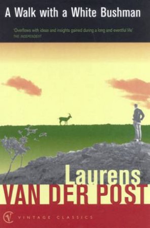Vintage Classics: A Walk With A White Bushman by Laurens Van Der Post