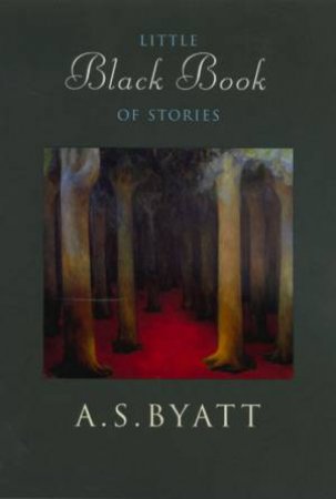 Little Black Book Of Stories by A S Byatt