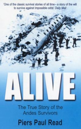 Alive: The True Story Of The Andes Survivors by Piers Paul Read