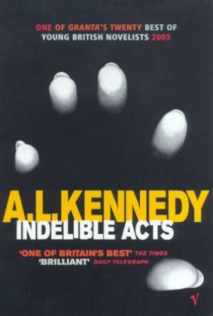Indelible Acts by A L Kennedy