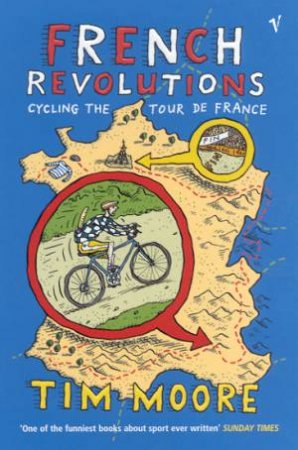 French Revolutions: Cycling The Tour De France by Tim Moore