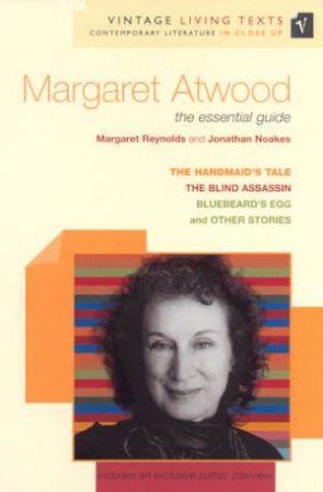 Vintage Living Texts: Margaret Atwood: The Essential Guide by Margaret Reynolds & Jonathan Noakes