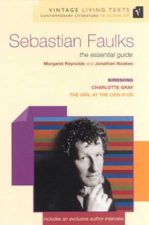 Vintage Living Texts: Sebastian Faulks: The Essential Guide by Margaret Reynolds & Jonathan Noakes