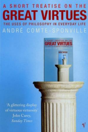 A Short Treatise On The Great Virtues by Andrew Comte-Sponville