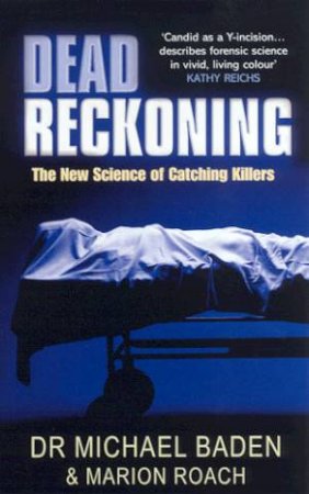 Dead Reckoning: The New Science Of Catching Killers by Michael Baden & Marion Roach