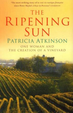The Ripening Sun: One Woman And The Creation Of A Vineyard by Patricia Atkinson