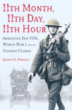 Eleventh Month, Eleventh Day, Eleventh Hour by Joseph E Persico