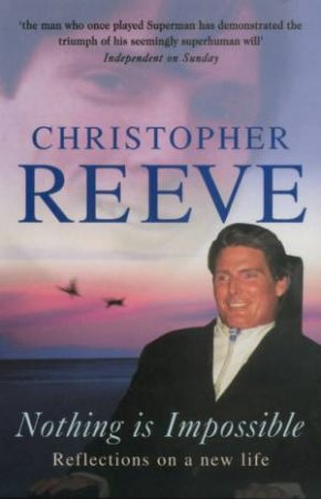 Christopher Reeve: Nothing Is Impossible: Reflections On A New Life by Christopher Reeve