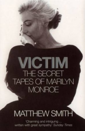 Victim: The Secret Tapes Of Marilyn Monroe by Matthew Smith