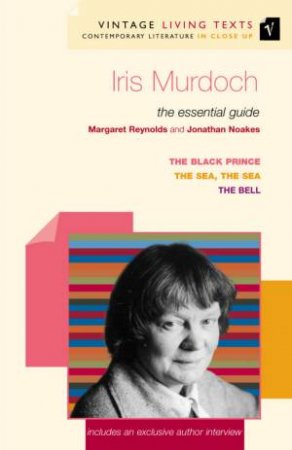 Vintage Living Texts: Iris Murdoch: The Essential Guide by Margaret Reynolds & Jonathan Noakes
