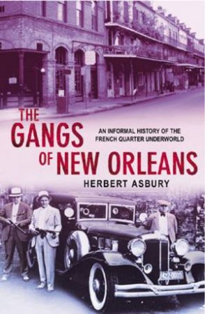 The Gangs Of New Orleans: An Informal History Of The French Quarter Underworld by Herbert Asbury