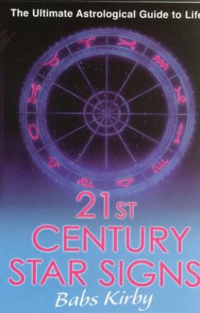 21st Century Star Signs: The Ultimate Astrological Guide To Life by Babs Kirby