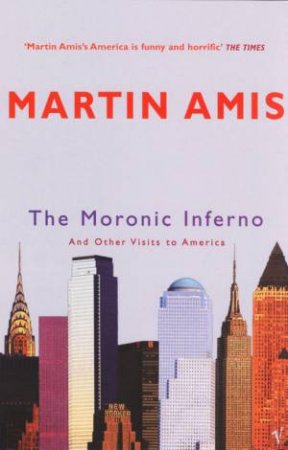 The Moronic Inferno: And Other Visits To America by Martin Amis