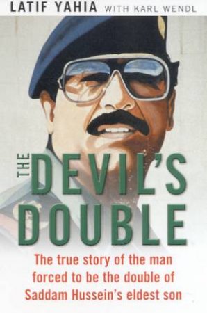 The Devil's Double: The Man Forced To Be Uday Hussein's Double by Yatif Lahia & Karl Wendl