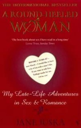 Round-Heeled Woman: My Late-Life Adventures in Sex and Romance by Jane Juska