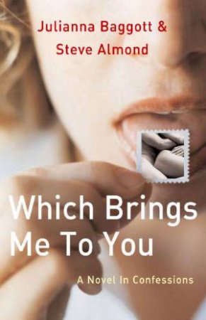 Which Brings Me To You: A Novel In Confessions by Julianna Baggott & Steve Almond