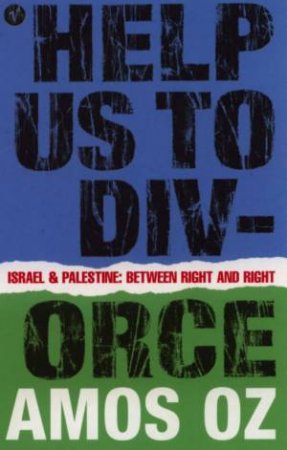 Help Us To Divorce: Israel & Palestine - Between Right And Fight by Amos Oz