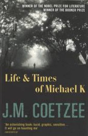 Life And Times Of Michael K by J M Coetzee