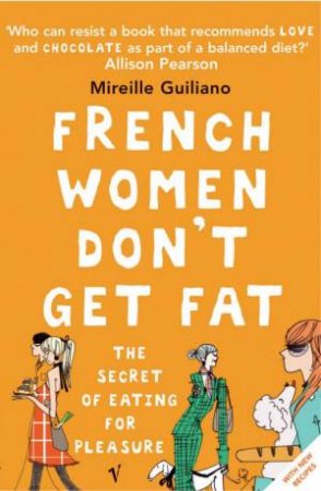 French Women Don't Get Fat: The Secret Of Eating For Pleasure by Mireille Guiliano