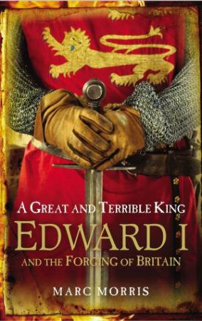 Great and Terrible King: Edward I by Marc Morris