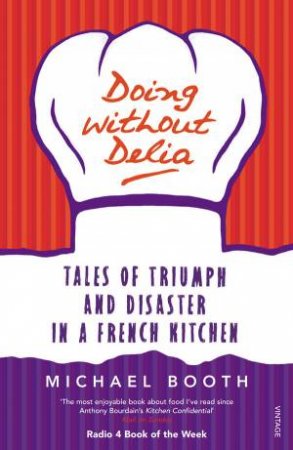 Doing Without Delia: Tales of Triumph and Disaster in a French Kitchen by Michael Booth