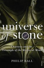Universe Of Stone Chartres and the Triumph of the Medieval Mind