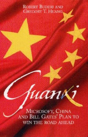 Guanxi: Microsoft, China And Bill Gates' Plan To Win The Road Ahead by Robert Buderi & GregoryHuang