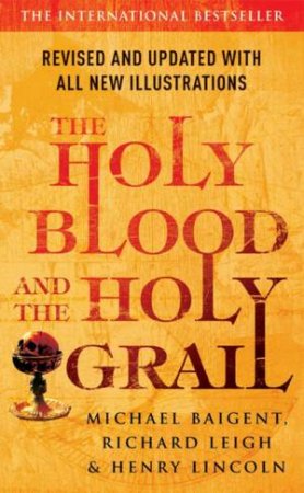 The Holy Blood And The Holy Grail by Michael Baigent, Richard Leigh & Henry Lincoln